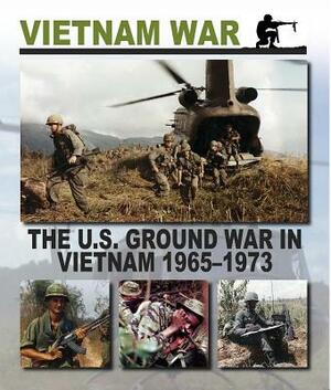 The U.S. Ground War in Vietnam 1965 1973 by Christopher Chant