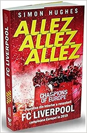 Allez Allez Allez: Povestea din interior a renașterii FC Liverpool, campioana Europei în 2019 by Simon Hughes, Sorin Niculescu