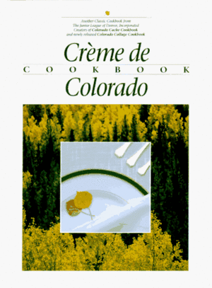 Creme de Colorado Cookbook by Junior League of Denver