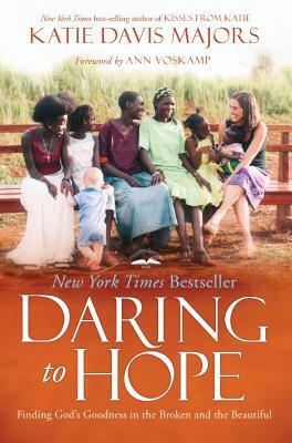 Daring to Hope: Finding God's Goodness in the Broken and the Beautiful by Katie Davis Majors