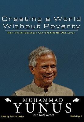 Creating a World Without Poverty: How Social Business Can Transform Our Lives by Muhammad Yunus