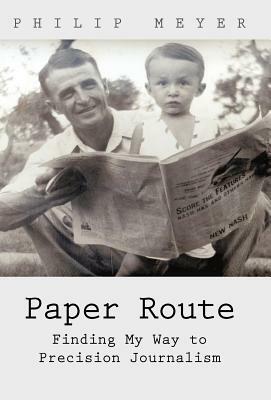 Paper Route: Finding My Way to Precision Journalism by Philip Meyer