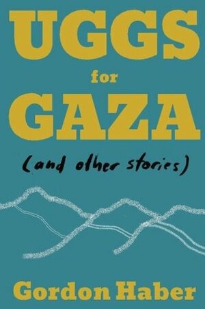 Uggs for Gaza: and Other Stories by Gordon Haber