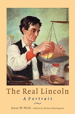 The Real Lincoln: A Portrait by Jesse William Weik, Jesse W. Weik