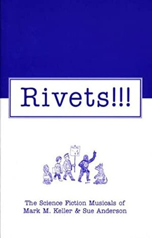 Rivets: The Science Fiction Musicals of Mark M. Keller and Sue Anderson by Anthony R. Lewis, Sue Anderson, Mark M. Keller