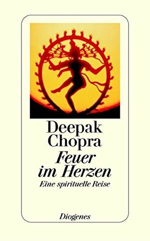 Feuer im Herzen : eine sprituelle Reise by Deepak Chopra