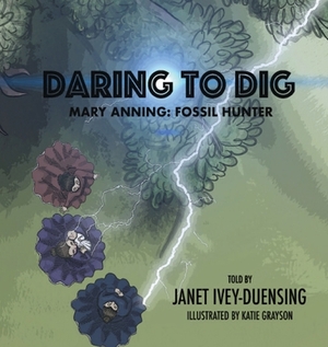 Daring to Dig: Mary Anning: Fossil Hunter by Janet Ivey-Duensing