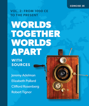 Worlds Together, Worlds Apart: A History of the World from the Beginnings of Humankind to the Present by Elizabeth Pollard, Clifford Rosenberg, Jeremy Adelman