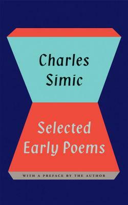 Charles Simic: Selected Early Poems by Charles Simic