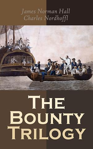 The Bounty Trilogy: The Complete Series: Mutiny on the Bounty, Men Against the Sea & Pitcairn's Island by James Norman Hall, Charles Bernard Nordhoff, Charles Bernard Nordhoff