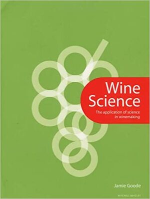 Wine Science: The Application of Science in Winemaking. Jamie Goode by Jamie Goode