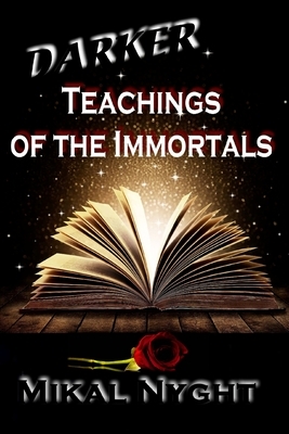 Darker Teachings of the Immortals by Mikal Nyght