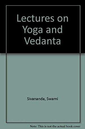 Lectures on Yoga and Vedanta by Swami Sivananda