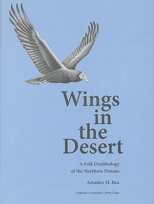 Wings in the Desert: A Folk Ornithology of the Northern Pimans by Amadeo M. Rea