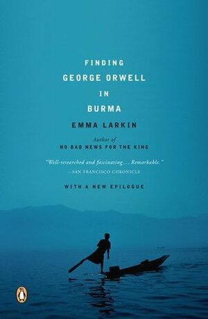 Finding George Orwell in Burma by Emma Larkin