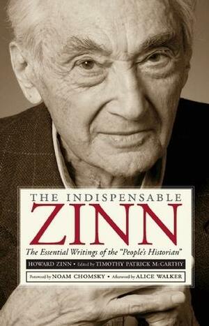 The Indispensable Zinn: The Essential Writings of the People's Historian by Timothy Patrick McCarthy, Howard Zinn, Howard Zinn