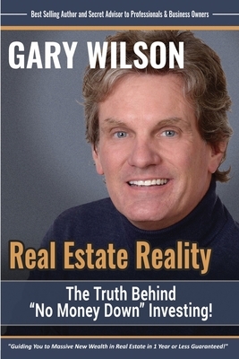 Real Estate Reality: The Truth Behind "No Money Down" Investing by Gary Wilson