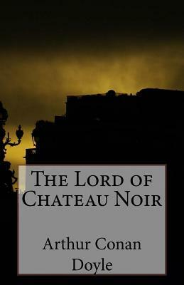 The Lord of Chateau Noir by Arthur Conan Doyle