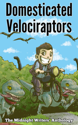 Domesticated Velociraptors by Daniel M. Bensen, Ann Willows, Sam Knight, Josh Shiben, Frances Pauli, Benjamin M. Weilert, Adam Zaleski, Jessica Lauren Gabarron, Brittany J. Thurman, Kathleen Flanagan Rollins, Voss Foster, A.L. Kessler, Carol Hightshoe, J.L. Zenor, Lena M. Johnson