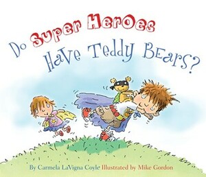 Do Super Heroes Have Teddy Bears? by Mike Gordon, Carmela LaVigna Coyle