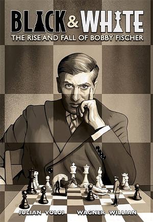 Black and White: The Rise and Fall of Bobby Fischer by Julian Voloj