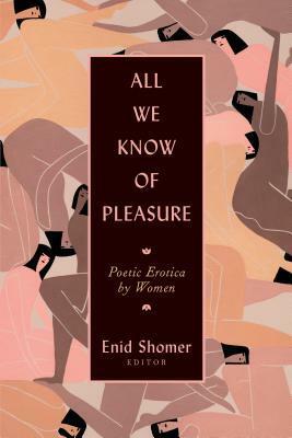 All We Know of Pleasure: Poetic Erotica by Women by Enid Shomer