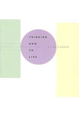 Thinking How to Live by Allan Gibbard