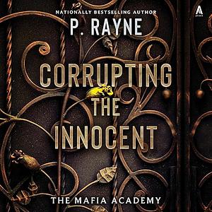 Corrupting the Innocent: The Mafia Academy Series, Book 2 by P. Rayne