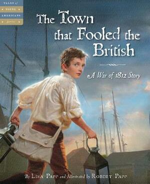 The Town That Fooled the British: A War of 1812 Story by Lisa Papp