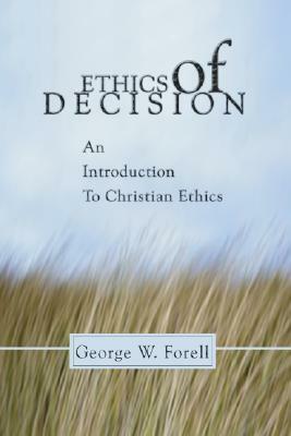 Ethics of Decision: An Introduction to Christian Ethics by George Forell