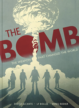 The Bomb: The Weapon That Changed the World by Laurent-Frédéric Bollée, Didier Alcante