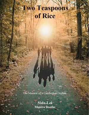 Two Teaspoons of Rice: A Memoir of a Cambodian Orphan by Bonnie Burkhardt, Monica Boothe, Sida Lei, Sida Lei