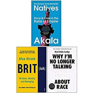 Natives / Brit(ish): On Race, Identity and Belonging / Why I'm No Longer Talking to White People about Race by Akala, Afua Hirsch, Reni Eddo-Lodge