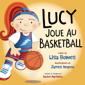 Lucy Joue Au Basketball by Lisa Bowes