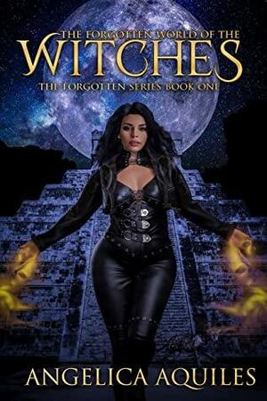 The Forgotten World of the Witches by Angelica Aquiles