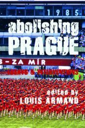 Abolishing Prague by David Vichnar, Louis Armand, Benjamin Tallis, Ian Mikyska, Bonita Rhoads, Vadim Erent, Michel Delville, Karen Pearlman, Vít Bohal, Holly Tavel, Robert Carrithers, Dustin Breitling