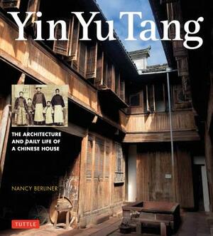 Yin Yu Tang: The Architecture and Daily Life of a Chinese House by Nancy Berliner