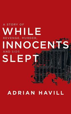 While Innocents Slept: A Story of Revenge, Murder, and Sids by Adrian Havill