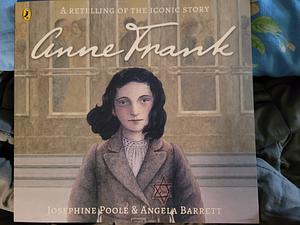 A retelling of the iconic story - Anne Frank  by Josephine Poole, Angela Barrett (illustrator) Jessie Burton