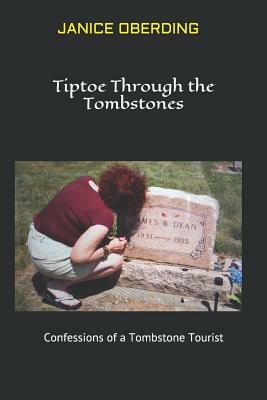 Tiptoe Through the Tombstones: Confessions of a Tombstone Tourist by Janice Oberding