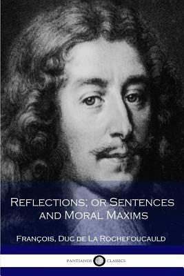 Reflections; or Sentences and Moral Maxims by Francois Duc de La Rochefoucauld