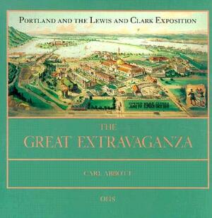 The Great Extravaganza: Portland and the Lewis and Clark Exposition by Carl Abbott