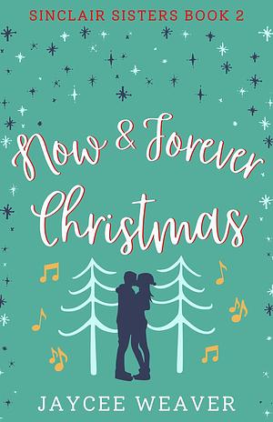 Now and Forever Christmas: A Best Friends Second Chance Holiday Romance by Jaycee Weaver, Jaycee Weaver