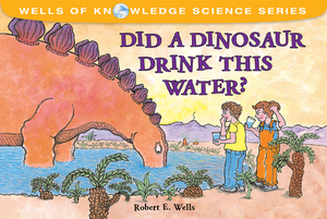 Did a Dinosaur Drink This Water? by Robert E. Wells