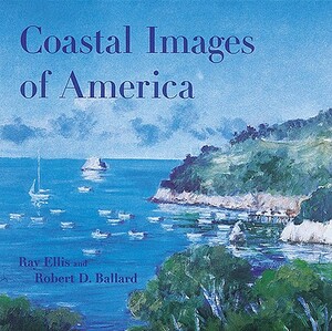 Coastal Images of America by Ray G. Ellis, Robert D. Ballard