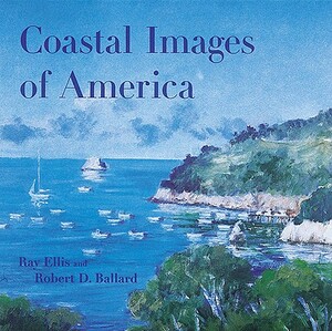 Coastal Images of America by Ray G. Ellis, Robert D. Ballard