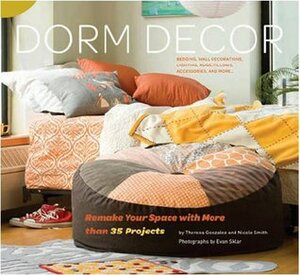 Dorm Decor: Remake Your Space with More Than 35 Projects by Nicole Smith, Theresa Gonzalez