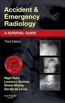 Accident and Emergency Radiology: A Survival Guide by Nigel Raby, Simon Morley, Laurence Berman