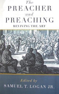 The Preacher and Preaching by Samuel T. Logan Jr., Samuel T. Logan Jr.