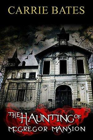 The Haunting of McGregor Mansion by Carrie Bates